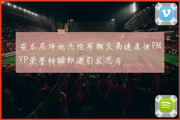 安东尼评论杰伦布朗交易速度快FMVP荣誉转瞬即逝引发思考